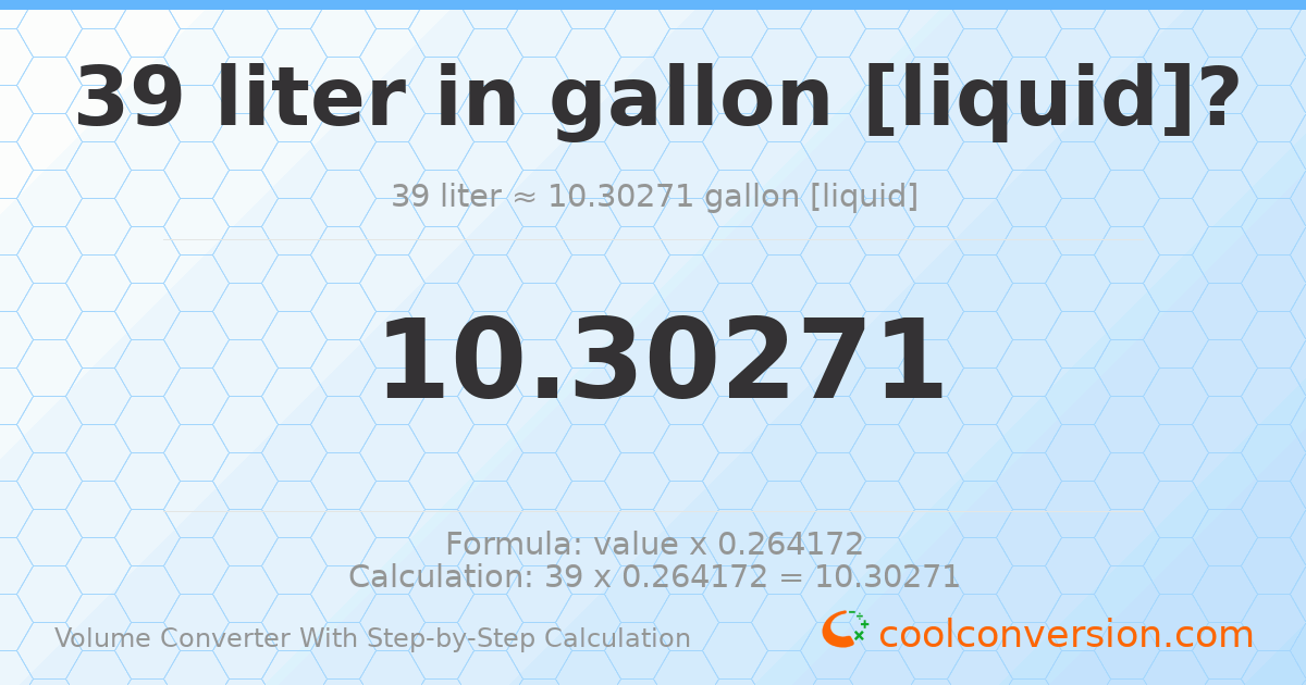 39 liters = 10.3027 gallons [liquid]